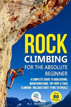 portada Rock Climbing for the Absolute Beginner: A Complete Guide to Bouldering, Mountaineering, Top-Rope & Trad Climbing- Includes Knot Tying Tutorials (en Inglés)