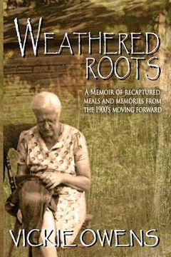 portada Weathered Roots: A Memoir of Recaptured Meals and Memories from the 1900's Moving Forward (en Inglés)
