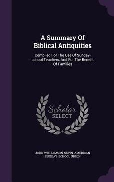 portada A Summary Of Biblical Antiquities: Compiled For The Use Of Sunday-school Teachers, And For The Benefit Of Families (en Inglés)