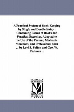 portada a practical system of book-keeping by single and double entry: containing forms of books and practical exercises, adapted to the use of the farmer, (in English)