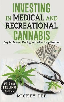 portada Investing In Medical and Recreational Cannabis: Buy In Before, During and After Legalization (en Inglés)