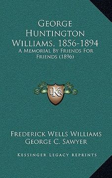 portada george huntington williams, 1856-1894: a memorial by friends for friends (1896) a memorial by friends for friends (1896) (en Inglés)