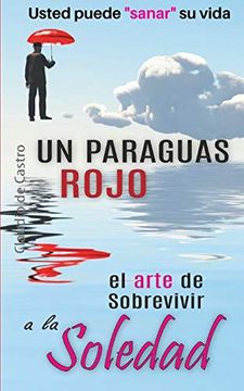 portada Un Paraguas Rojo "el Arte de Sobrevivir a la Soledad": Usted Puede "Sanar" su Vida