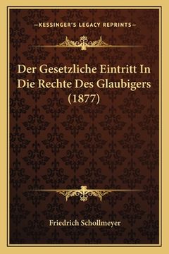 portada Der Gesetzliche Eintritt In Die Rechte Des Glaubigers (1877) (en Alemán)