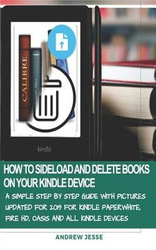 portada How to Sideload and Delete Books on Your Kindle Device: A Simple Step by Step Guide with Pictures Updated for 2019 for Kindle Paperwhite, Fire Hd, Oas (en Inglés)