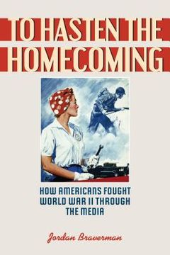 portada To Hasten the Homecoming: How Americans Fought World War II through the Media (en Inglés)