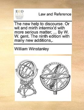 portada the new help to discourse. or wit and mirth intermix'd with more serious matter; ... by w. w. gent. the ninth edition with many new additions, .