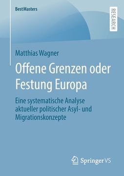 portada Offene Grenzen Oder Festung Europa: Eine Systematische Analyse Aktueller Politischer Asyl- Und Migrationskonzepte (en Alemán)