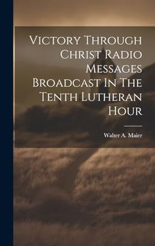 portada Victory Through Christ Radio Messages Broadcast in the Tenth Lutheran Hour (en Inglés)