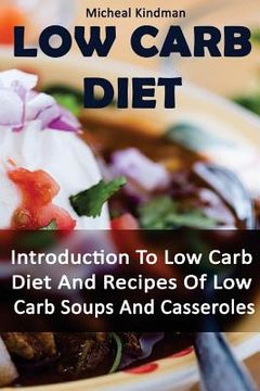 portada Low Carb Diet: Introduction To Low Carb Diet And Recipes Of Low Carb Soups And Casseroles: (low carbohydrate, high protein, low carbo (en Inglés)