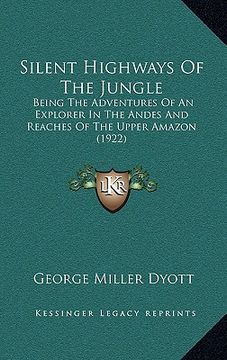 portada silent highways of the jungle: being the adventures of an explorer in the andes and reaches of the upper amazon (1922) (in English)