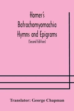 portada Homer's Batrachomyomachia Hymns and Epigrams. Hesiod's Works and Days. Musaeus' Hero and Leander. Juvenal's Fifth Satire. With Introduction and Notes (en Inglés)