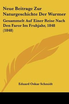 portada Neue Beitrage Zur Naturgeschichte Der Wurmer: Gesammelt Auf Einer Reise Nach Den Faror Im Fruhjahr, 1848 (1848) (en Alemán)