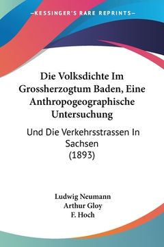 portada Die Volksdichte Im Grossherzogtum Baden, Eine Anthropogeographische Untersuchung: Und Die Verkehrsstrassen In Sachsen (1893) (in German)