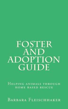 portada Foster and Adoption Guide: Helping animals through home based rescue (en Inglés)