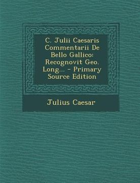 portada C. Julii Caesaris Commentarii de Bello Gallico: Recognovit Geo. Long...