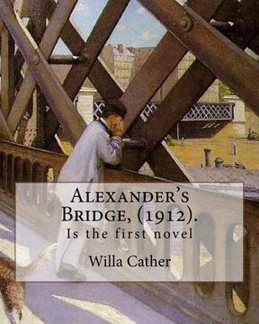 portada Alexander's Bridge, (1912). By: Willa Cather: Willa Sibert Cather ( December 7, 1873 - April 24, 1947) was an American writer . In 1923 she was awarde (en Inglés)