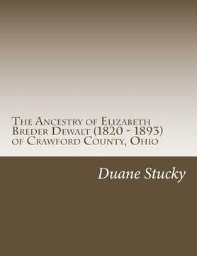 portada The Ancestry of Elizabeth Breder Dewalt (1820 - 1893) of Crawford County, Ohio (en Inglés)