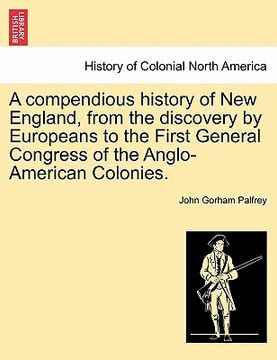 portada a compendious history of new england, from the discovery by europeans to the first general congress of the anglo-american colonies. (en Inglés)