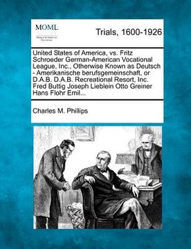 portada united states of america, vs. fritz schroeder german-american vocational league, inc., otherwise known as deutsch - amerikanische berufsgemeinschaft, (en Inglés)