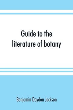 portada Guide to the literature of botany. Being a classified selection of botanical works, including nearly 6000 titles not given in Pritzel's 'Thesaurus.' (en Inglés)