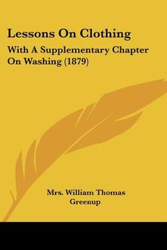 portada lessons on clothing: with a supplementary chapter on washing (1879) (en Inglés)