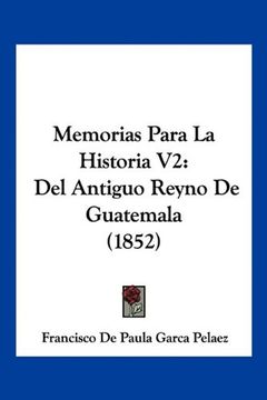 portada Memorias Para la Historia v2: Del Antiguo Reyno de Guatemala (1852)