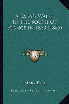 portada a lady's walks in the south of france in 1863 (1865) a lady's walks in the south of france in 1863 (1865) (en Inglés)