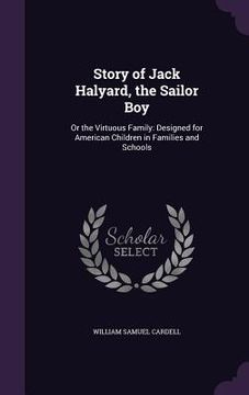 portada Story of Jack Halyard, the Sailor Boy: Or the Virtuous Family: Designed for American Children in Families and Schools (en Inglés)