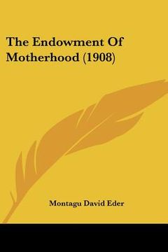 portada the endowment of motherhood (1908) (en Inglés)