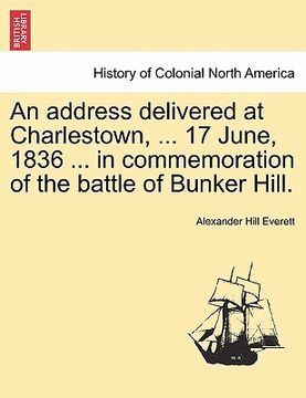 portada an address delivered at charlestown, ... 17 june, 1836 ... in commemoration of the battle of bunker hill. (en Inglés)