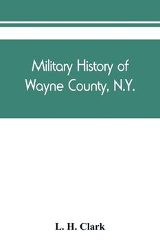 portada Military history of Wayne County, N.Y.: The County in the Civil War, 1861-1865 (en Inglés)