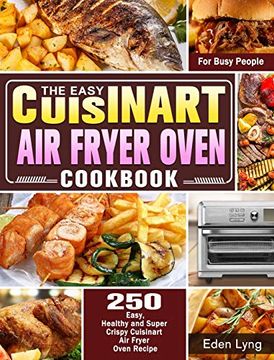 portada The Easy Cuisinart air Fryer Oven Cookbook: 550 Easy, Healthy and Super Crispy Cuisinart air Fryer Oven Recipes for Busy People (en Inglés)