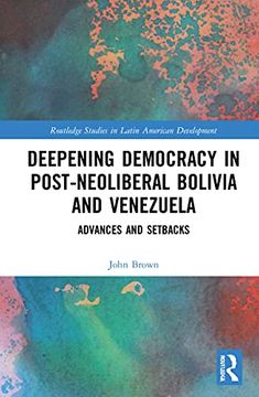 portada Deepening Democracy in Post-Neoliberal Bolivia and Venezuela: Advances and Setbacks (Routledge Studies in Latin American Development) (en Inglés)