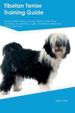 portada Tibetan Terrier Training Guide Tibetan Terrier Training Includes: Tibetan Terrier Tricks, Socializing, Housetraining, Agility, Obedience, Behavioral T (en Inglés)