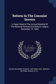 portada Reform In The Consular Service: A Paper Read At The Annual Meeting Of The National Civil-service Reform League, December 13, 1894 (in English)