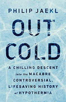 portada Out Cold: A Chilling Descent Into the Macabre, Controversial, Lifesaving History of Hypothermia (in English)