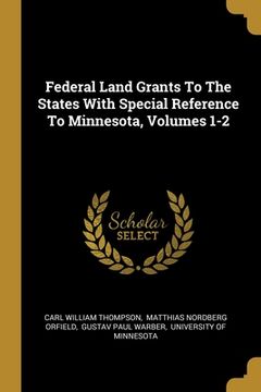 portada Federal Land Grants To The States With Special Reference To Minnesota, Volumes 1-2 (en Inglés)