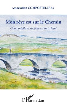 Mon rêve est sur le chemin. Compostelle se raconte en marchant (en Francés)