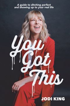 portada You got This: A Guide to Ditching Perfect and Showing up to Your Real Life (en Inglés)