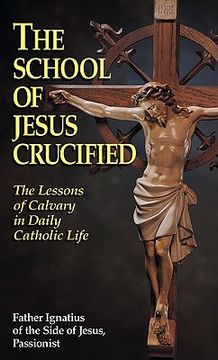 portada the school of jesus crucified: the lessons of calvary in daily catholic life (in English)