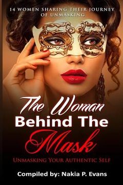 portada The Woman Behind the Mask: Unmasking Your Authentic Self: 14 Women Sharing Their Journey of Unmasking (in English)