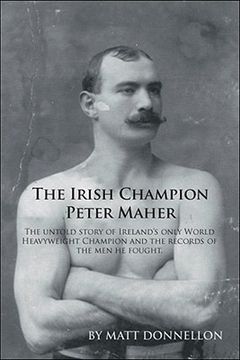 portada the irish champion peter maher: the untold story of ireland's only world heavyweight champion and the records of the men he fought. (en Inglés)