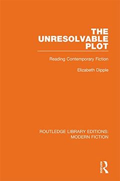 portada The Unresolvable Plot: Reading Contemporary Fiction (Routledge Library Editions: Modern Fiction) (in English)