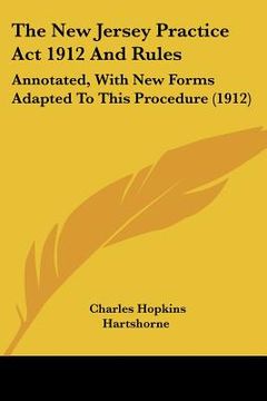 portada the new jersey practice act 1912 and rules: annotated, with new forms adapted to this procedure (1912) (in English)