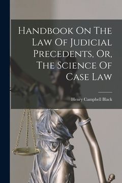 portada Handbook On The Law Of Judicial Precedents, Or, The Science Of Case Law (en Inglés)