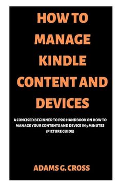 portada How to Manage Kindle Content and Devices: A Concised Beginner to Pro Handbook on How to Manage Your Contents and Device in 5 minutes (Picture Guide) (en Inglés)