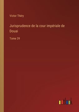 portada Jurisprudence de la cour impériale de Douai: Tome 39 (en Francés)