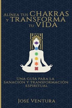 portada Alínea tus Chakras y Transforma tu Vida: Una Guía Para la Sanación y Transformación Espiritual (in Spanish)