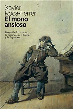 portada El Mono Ansioso: Biografía de la Angustia, la Melancolía,  el Hastío y la Depresión